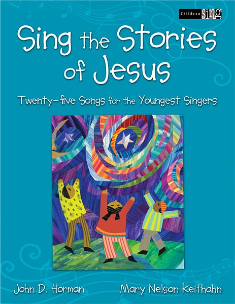 Sing the Stories of Jesus- Twenty-Five Songs for the Youngest Singers